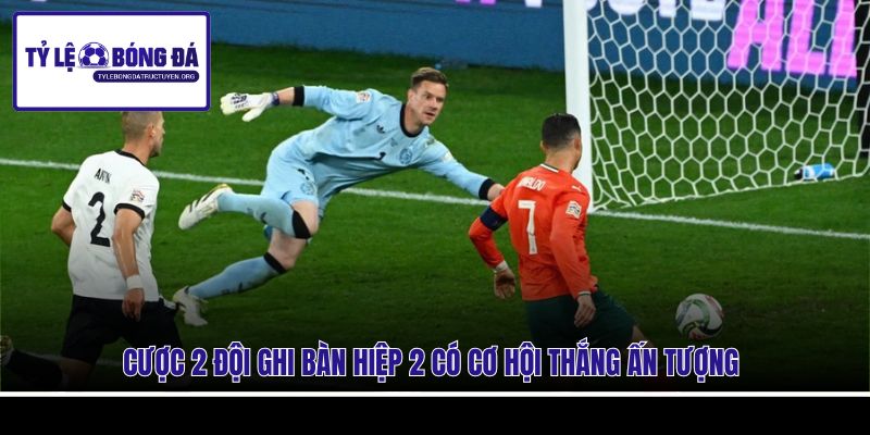 Cược 2 đội ghi bàn hiệp 2 có cơ hội thắng ấn tượng