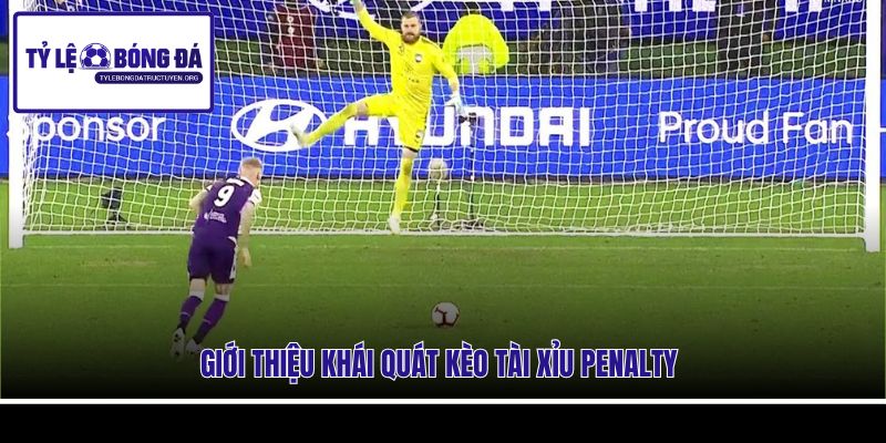 Giới thiệu khái quát kèo tài xỉu Penalty