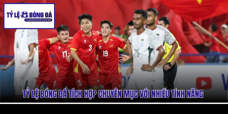 Tỷ Lệ Bóng Đá tích hợp chuyên mục với nhiều tính năng