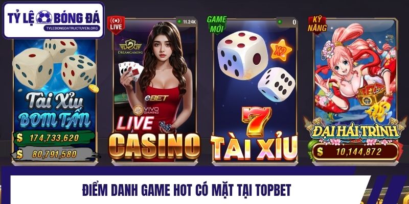 Điểm danh game hot có mặt tại Topbet