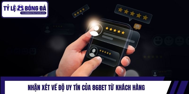 Nhận xét về độ uy tín của 86bet từ khách hàng