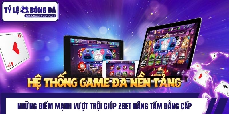 Những điểm mạnh vượt trội giúp Zbet nâng tầm đẳng cấp